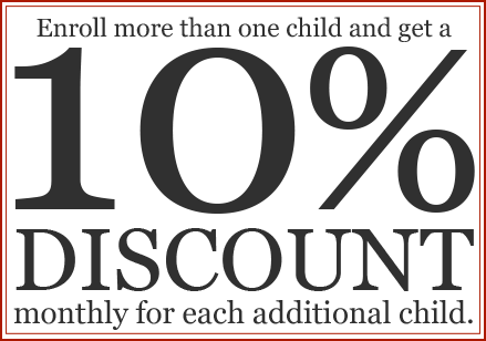 Enroll more than one child and get a 10% discount monthly for each additional child.